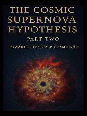 cover image of The Cosmic Supernova Hypothesis Part Two Toward a Testable Cosmology